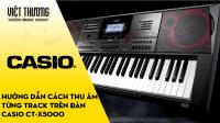 Hướng dẫn cách thu âm từng track trên đàn organ Casio CT-X5000