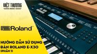 Hướng dẫn sử dụng đàn organ Roland E-X30 (Phần 1)